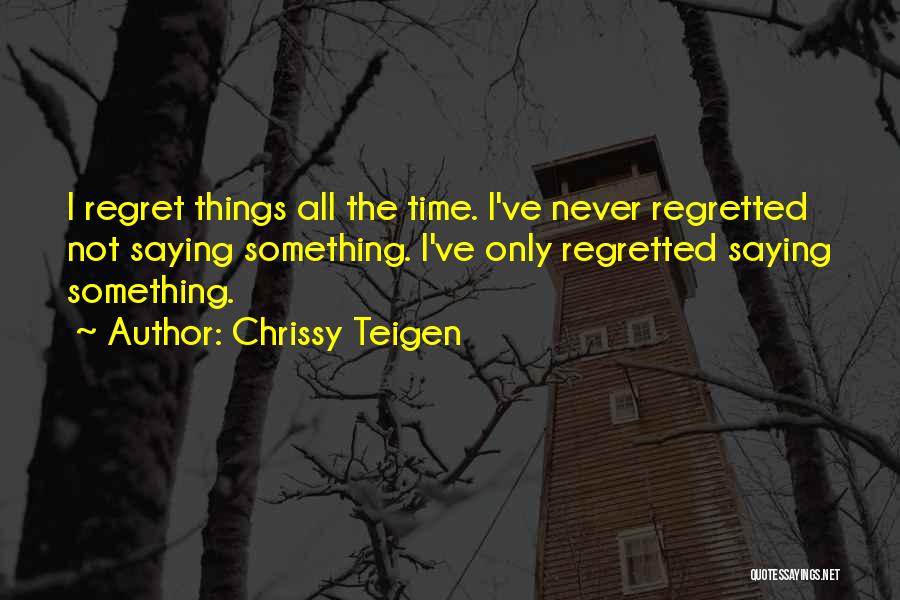 I Regret Things Quotes By Chrissy Teigen