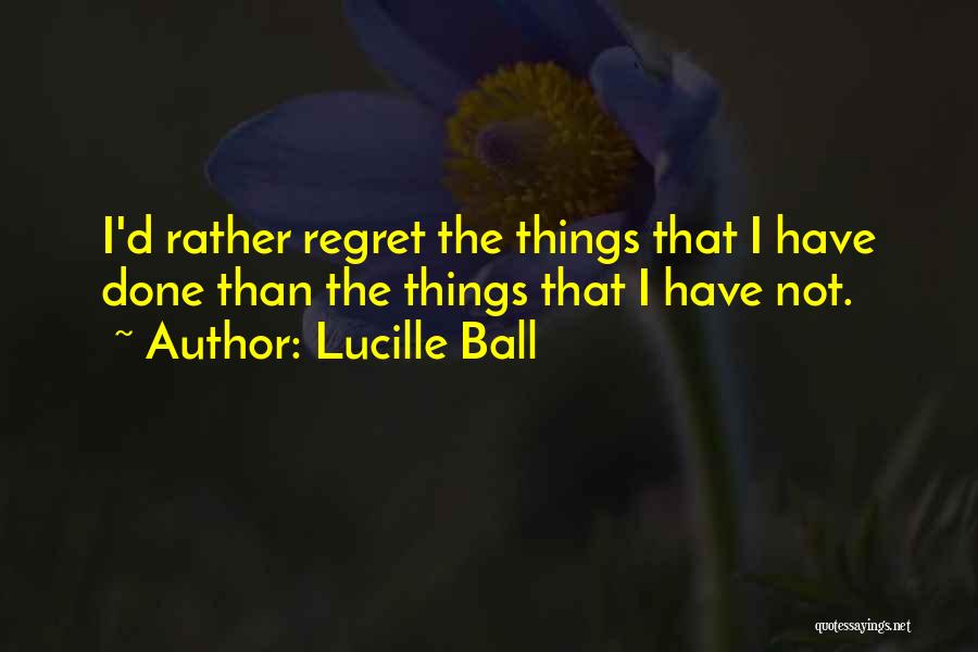 I Regret Things Quotes By Lucille Ball