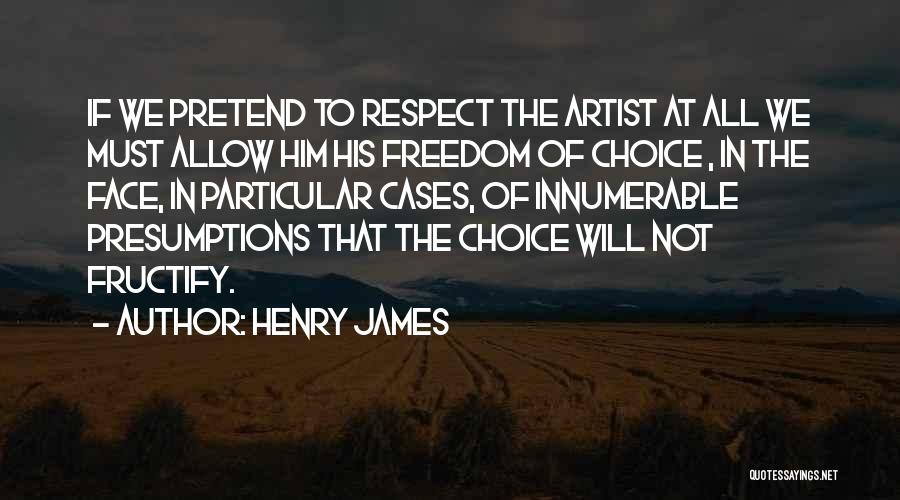 I Respect Your Choice Quotes By Henry James