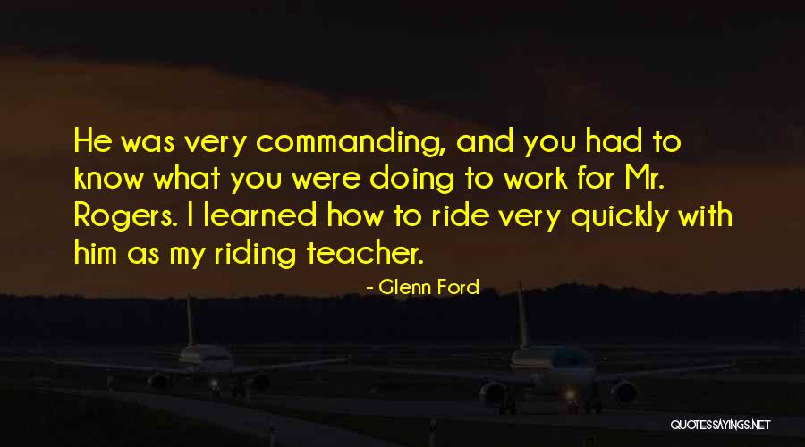 I Ride For You Quotes By Glenn Ford