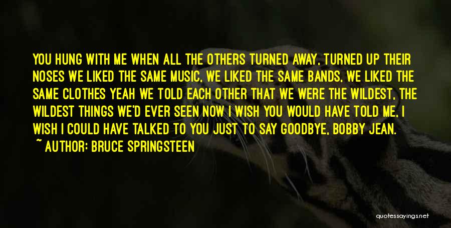 I Say Goodbye Quotes By Bruce Springsteen