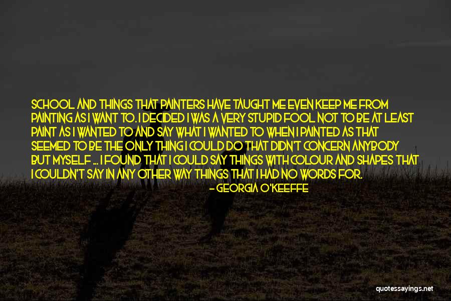 I Say Stupid Things Quotes By Georgia O'Keeffe I Say Stupid Things Quotes By Georgia O'Keeffe