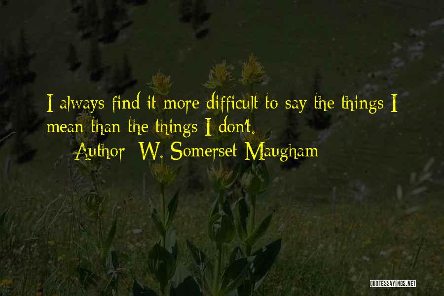 I Say Things I Don't Mean Quotes By W. Somerset Maugham