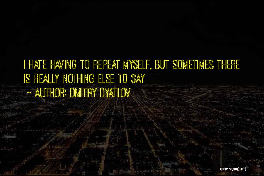 I Say Too Much Quotes By Dmitry Dyatlov