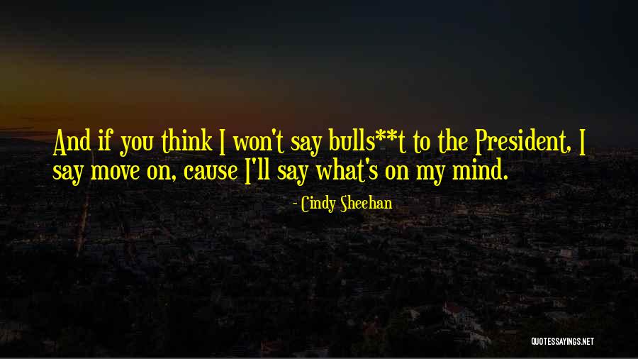 I Say What's On My Mind Quotes By Cindy Sheehan I Say What's On My Mind Quotes By Cindy Sheehan