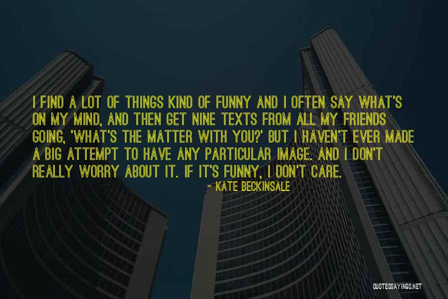 I Say What's On My Mind Quotes By Kate Beckinsale I Say What's On My Mind Quotes By Kate Beckinsale