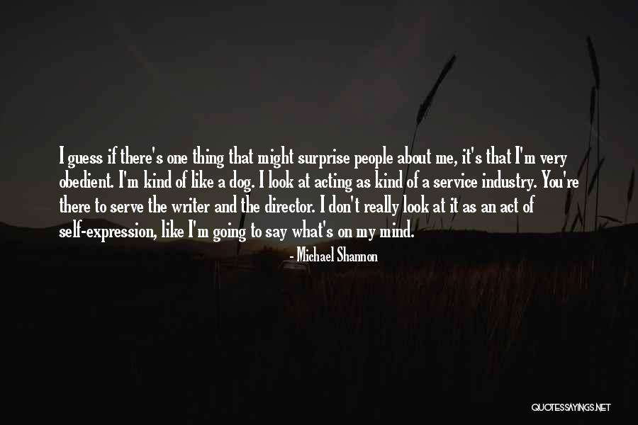 I Say What's On My Mind Quotes By Michael Shannon I Say What's On My Mind Quotes By Michael Shannon