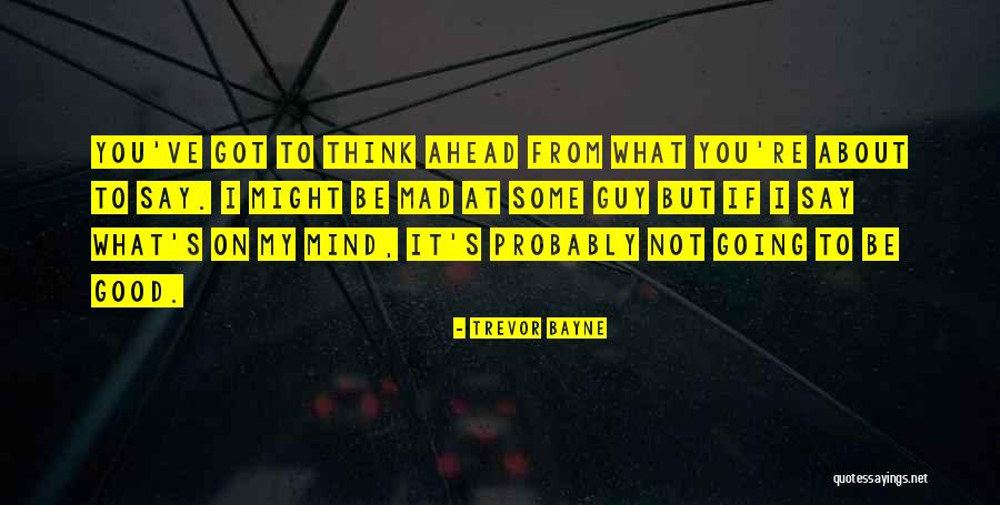 I Say What's On My Mind Quotes By Trevor Bayne I Say What's On My Mind Quotes By Trevor Bayne