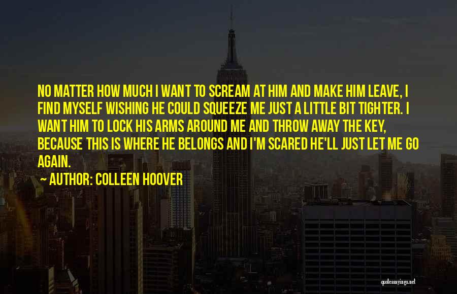 I Scared That You'll Leave Me Quotes By Colleen Hoover