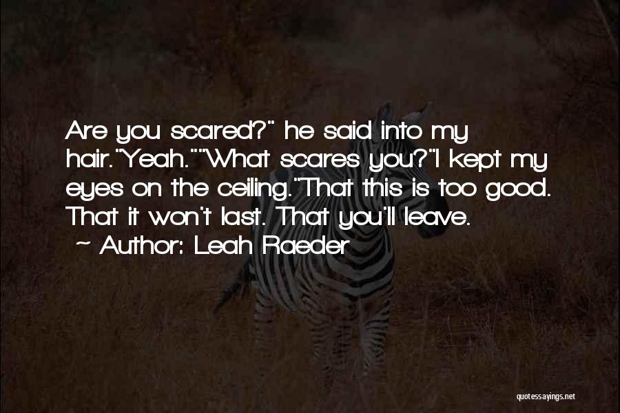 I Scared That You'll Leave Me Quotes By Leah Raeder