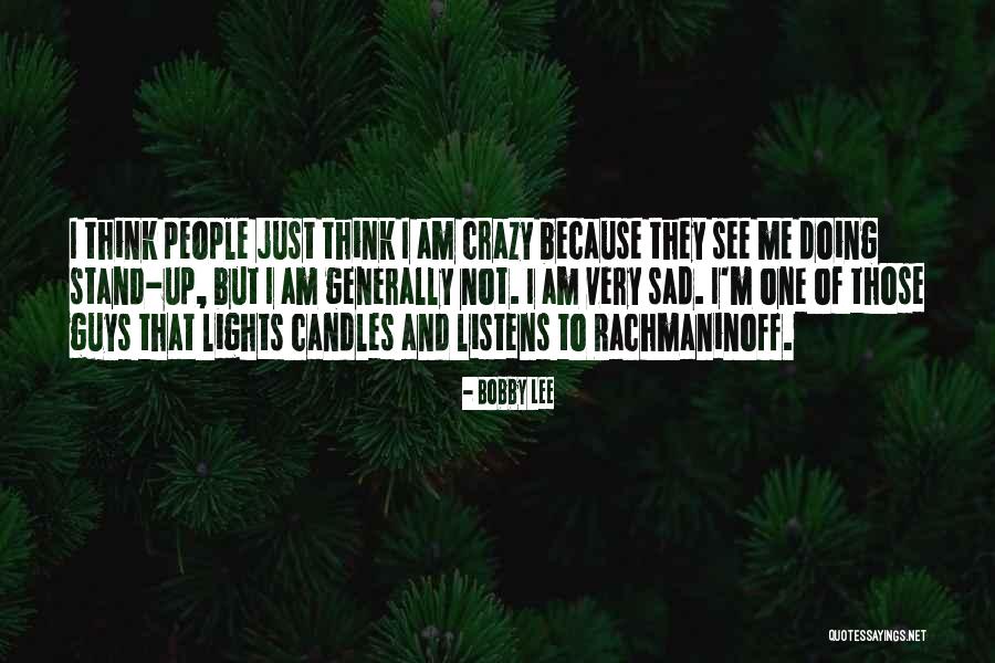 I See Crazy People Quotes By Bobby Lee I See Crazy People Quotes By Bobby Lee
