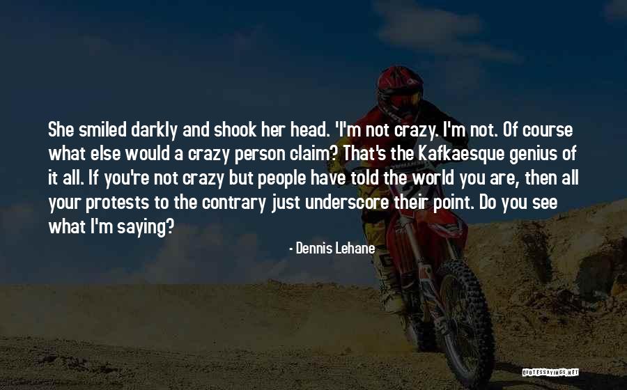 I See Crazy People Quotes By Dennis Lehane I See Crazy People Quotes By Dennis Lehane