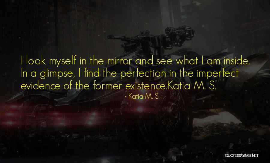 I See Myself In The Mirror Quotes By Katia M. S. I See Myself In The Mirror Quotes By Katia M. S.