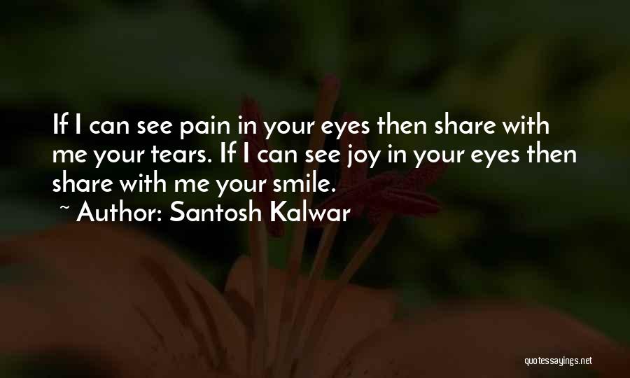 I See The Pain In Your Eyes Quotes By Santosh Kalwar