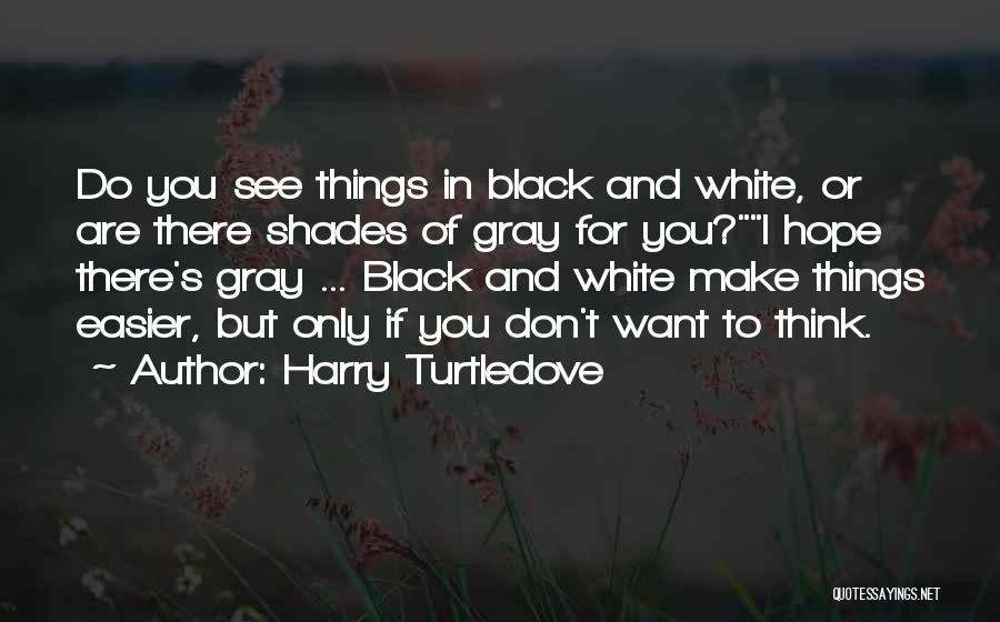I See Things In Black And White Quotes By Harry Turtledove