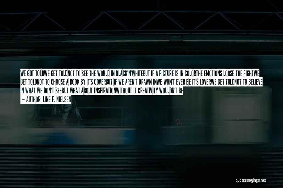 I See Things In Black And White Quotes By Line F. Nielsen