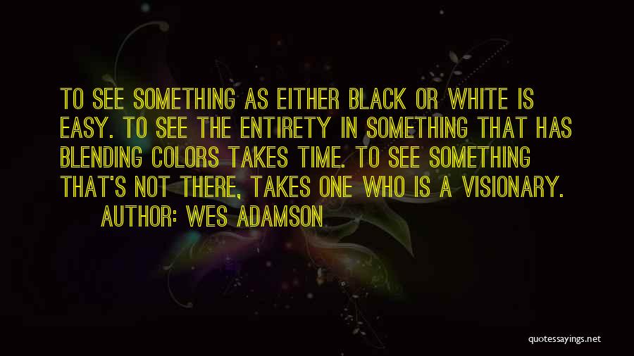 I See Things In Black And White Quotes By Wes Adamson