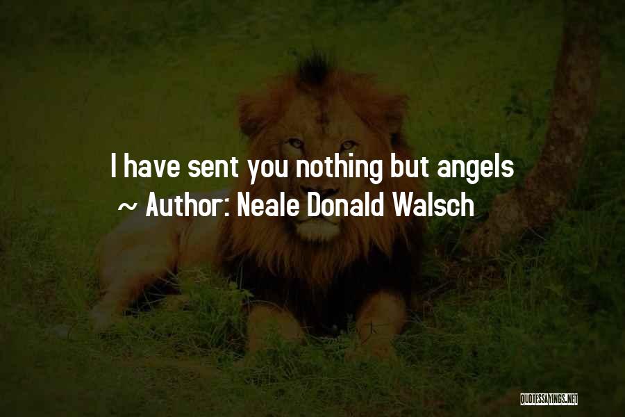 I Sent An Angel Quotes By Neale Donald Walsch