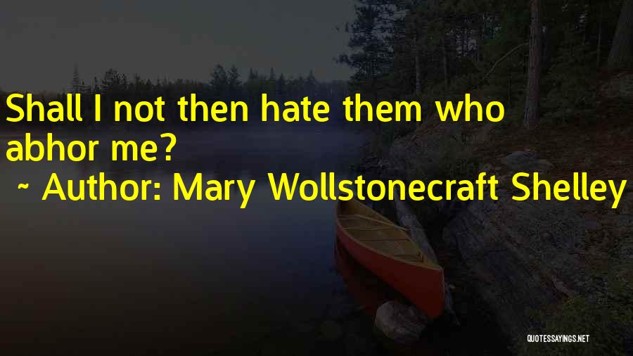 I Shall Not Hate Quotes By Mary Wollstonecraft Shelley