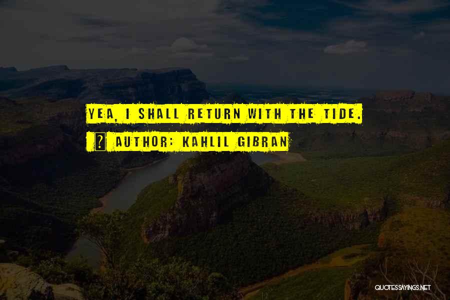 I Shall Return Quotes By Kahlil Gibran