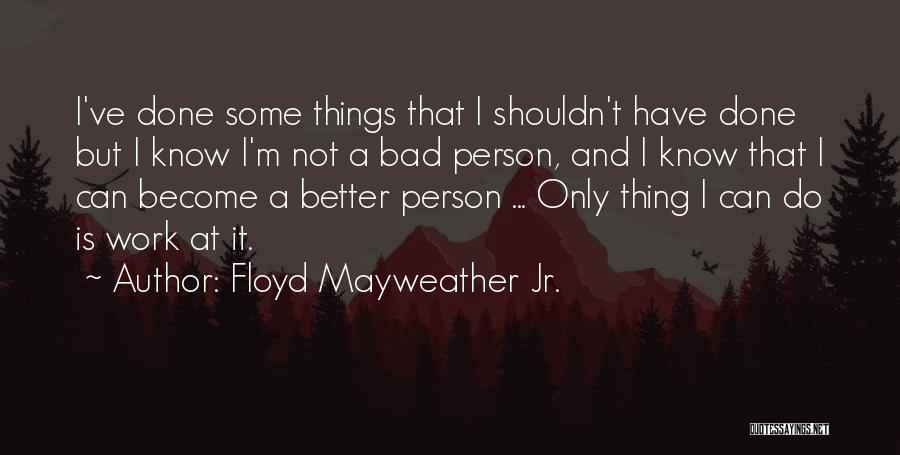 I Shouldn't Have Done That Quotes By Floyd Mayweather Jr.