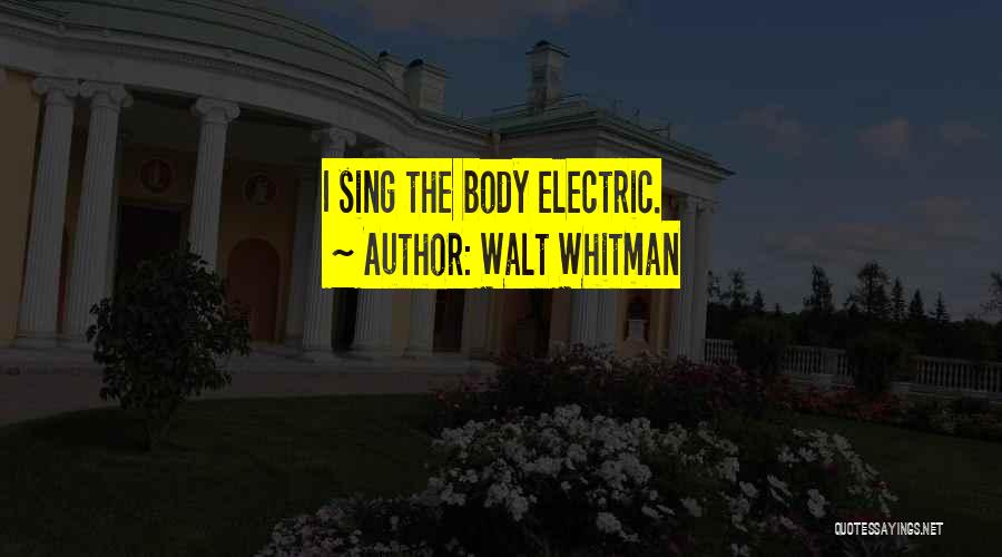 I Sing The Body Electric Quotes By Walt Whitman