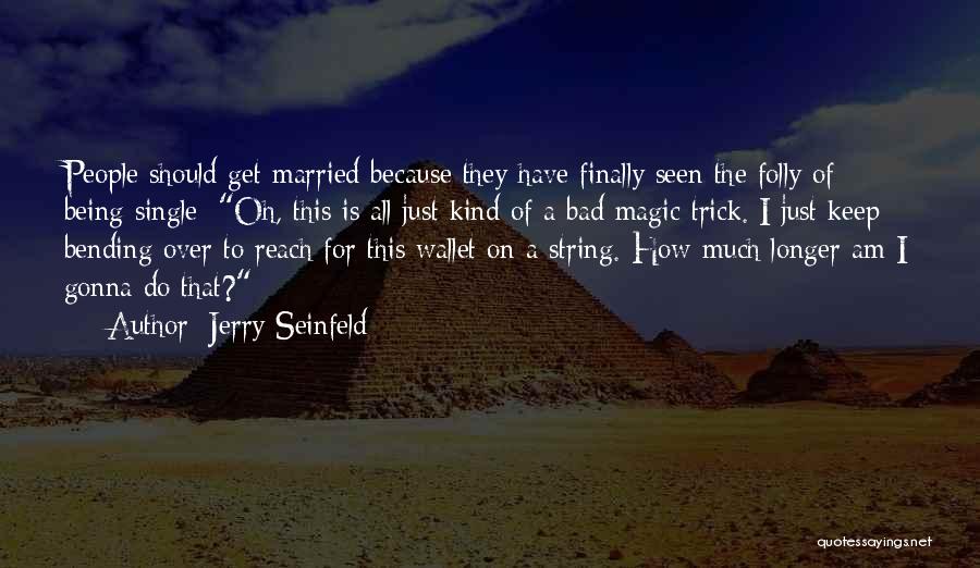 I Single Because Quotes By Jerry Seinfeld