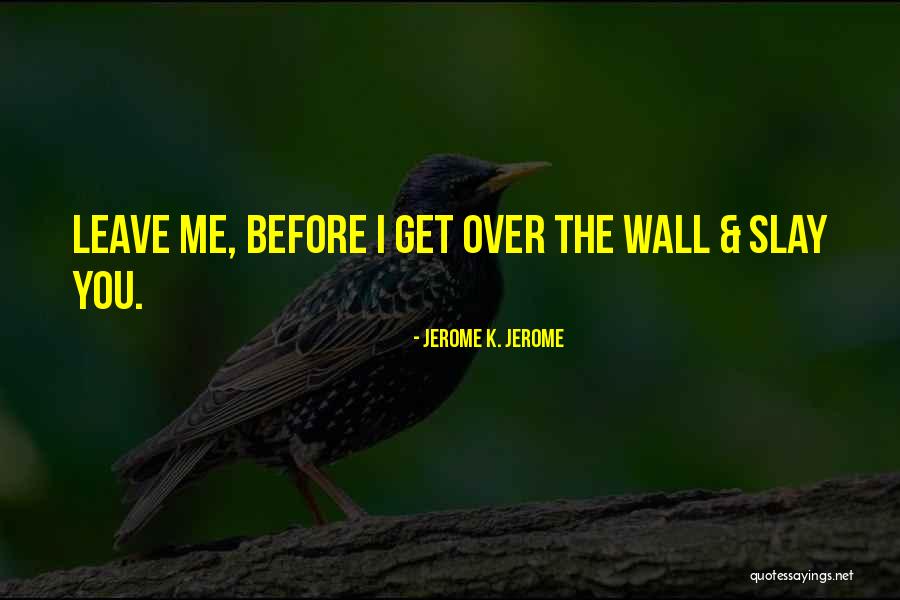 I Slay Quotes By Jerome K. Jerome I Slay Quotes By Jerome K. Jerome