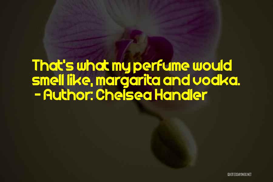I Smell Your Perfume Quotes By Chelsea Handler