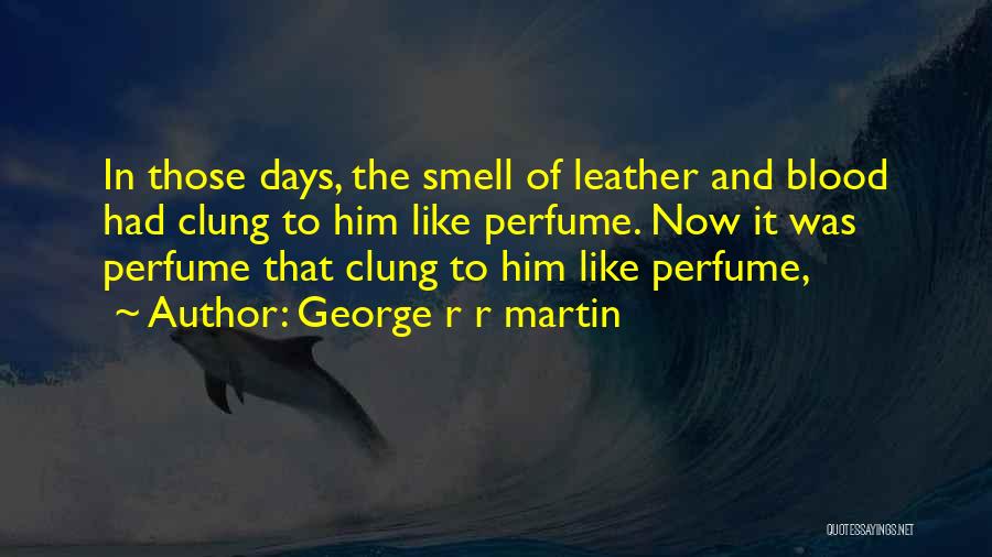 I Smell Your Perfume Quotes By George R R Martin