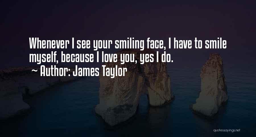 I Smile Because I Love You Quotes By James Taylor
