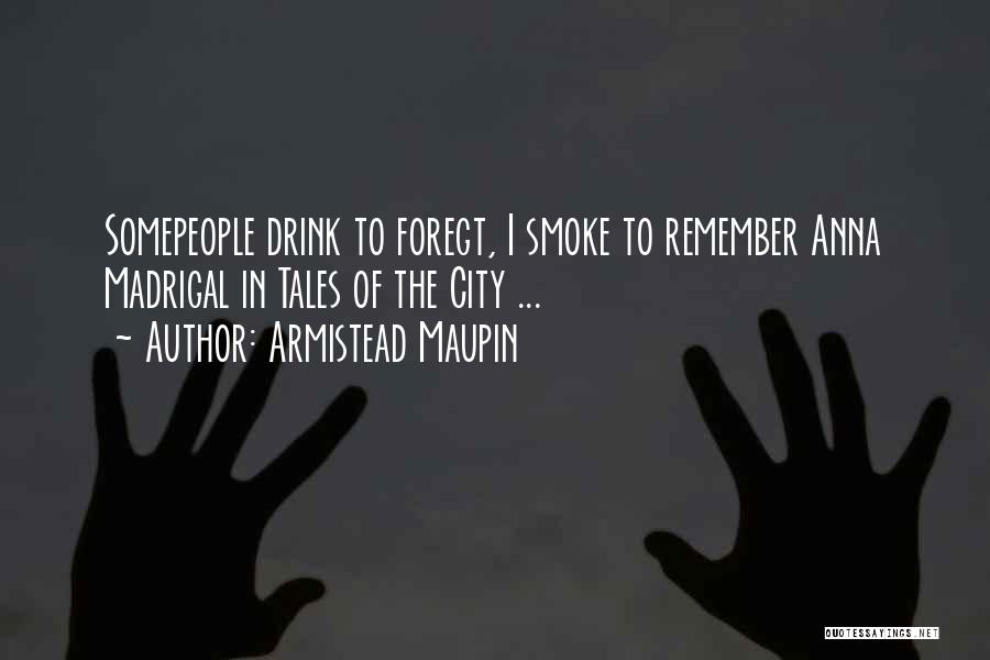 I Smoke I Drink Quotes By Armistead Maupin