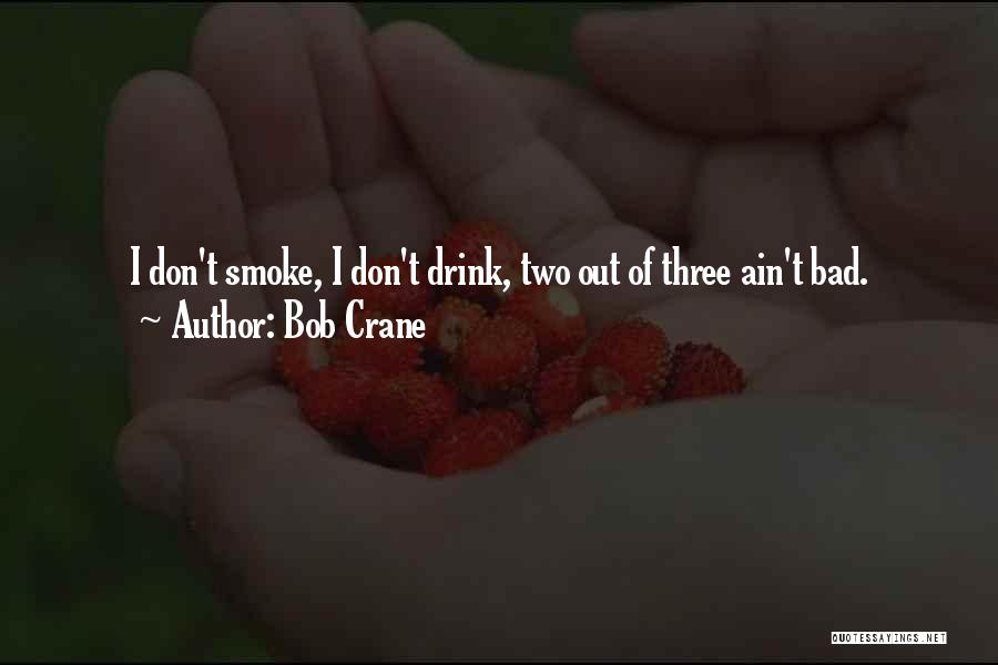 I Smoke I Drink Quotes By Bob Crane
