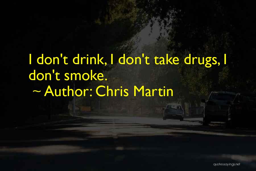 I Smoke I Drink Quotes By Chris Martin