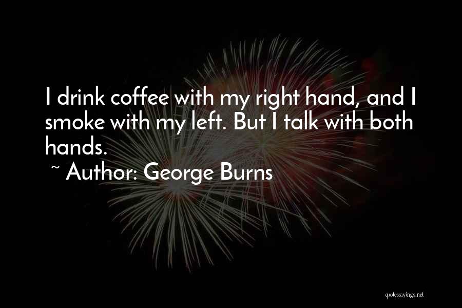 I Smoke I Drink Quotes By George Burns