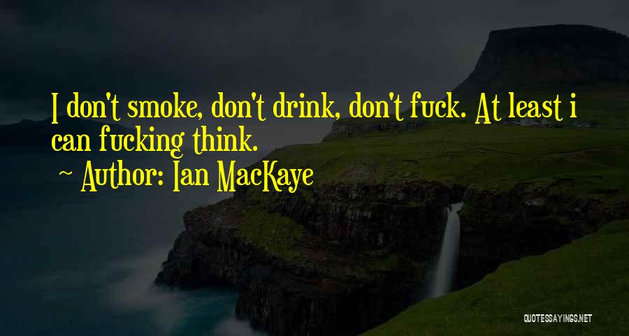 I Smoke I Drink Quotes By Ian MacKaye