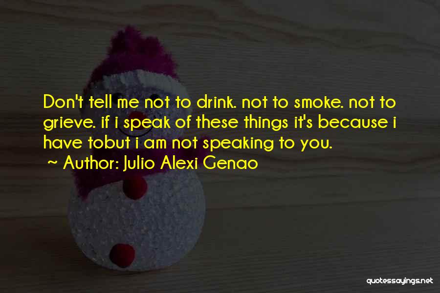 I Smoke I Drink Quotes By Julio Alexi Genao
