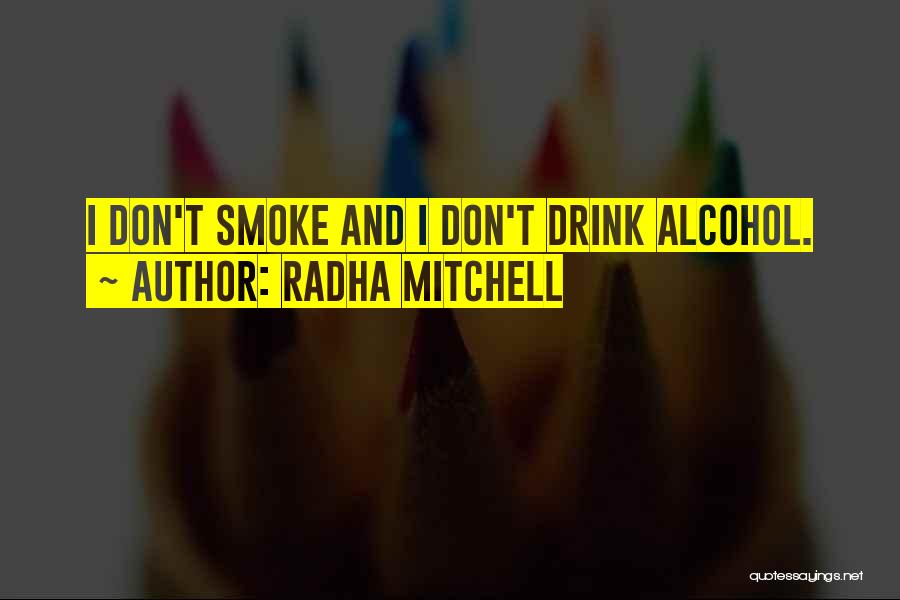 I Smoke I Drink Quotes By Radha Mitchell