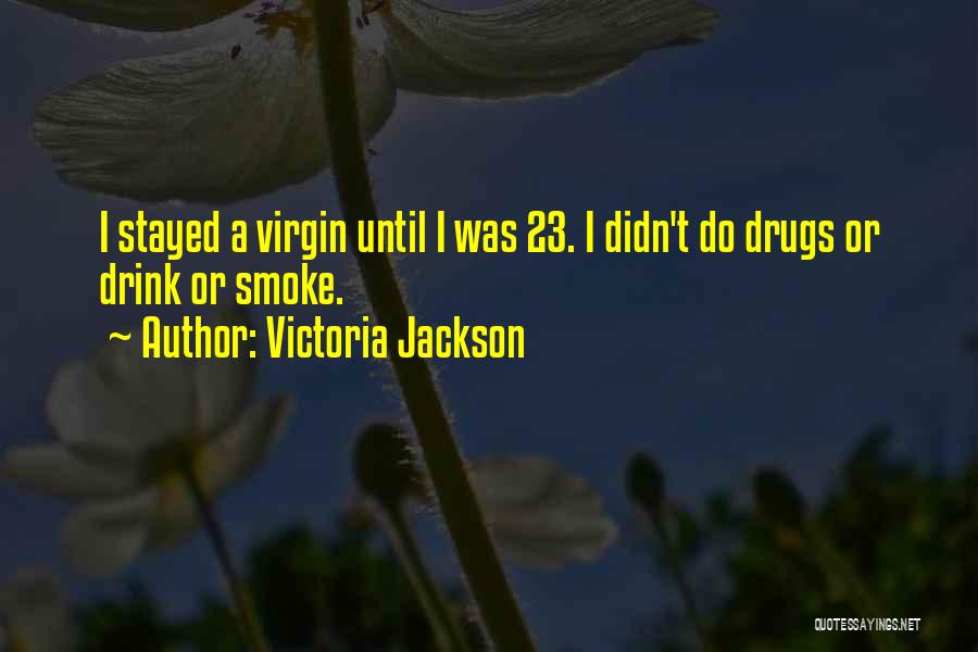 I Smoke I Drink Quotes By Victoria Jackson