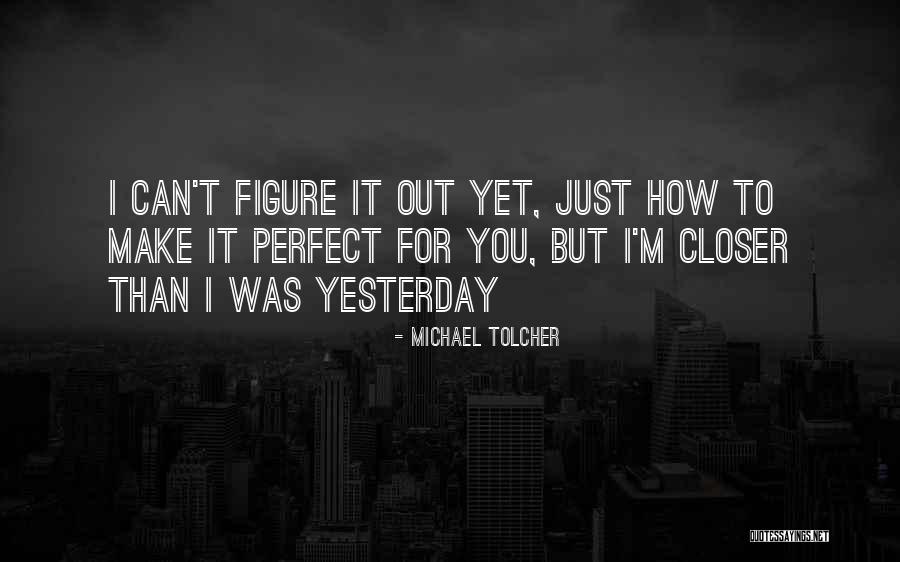I Sorry I'm Not A Perfect Boyfriend Quotes By Michael Tolcher I Sorry I'm Not A Perfect Boyfriend Quotes By Michael Tolcher