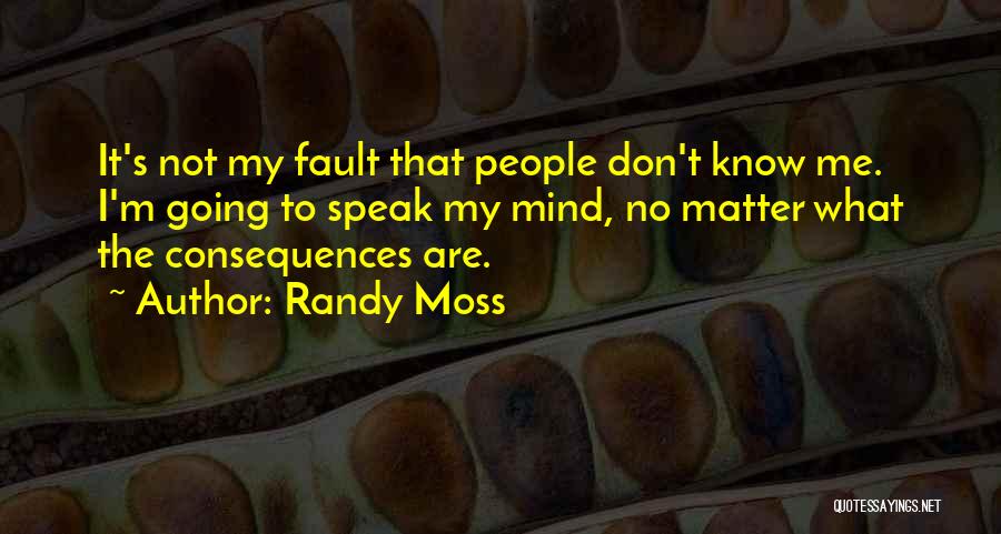 I Speak My Mind I Don't Mind What I Speak Quotes By Randy Moss