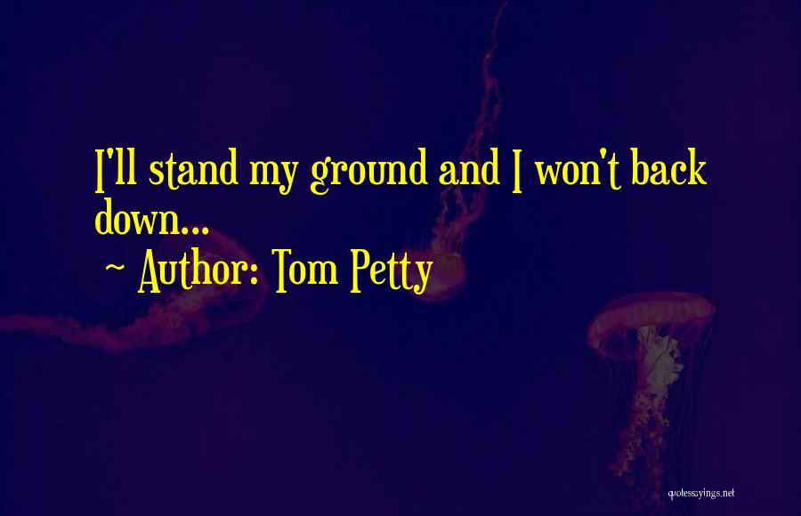 I Stand My Ground Quotes By Tom Petty