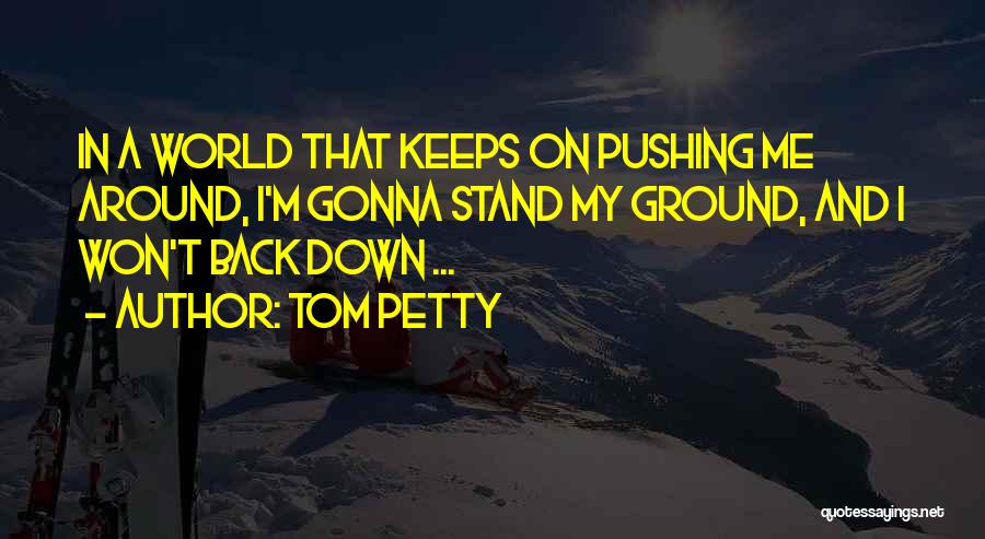 I Stand My Ground Quotes By Tom Petty