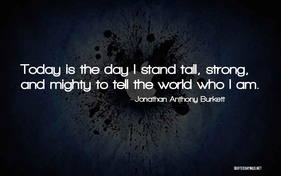 I Stand Tall Quotes By Jonathan Anthony Burkett