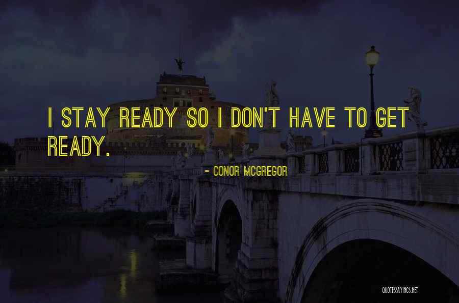 I Stay Ready Quotes By Conor McGregor