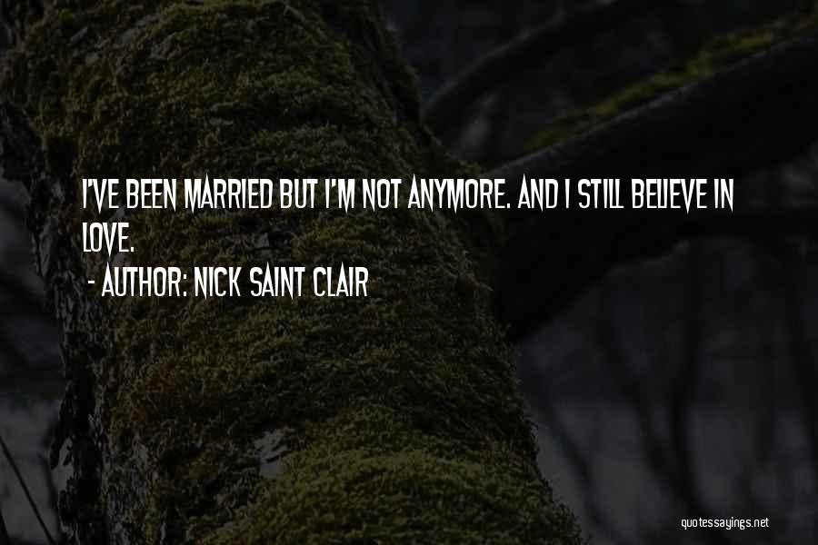 I Still Believe In Love Quotes By Nick Saint Clair