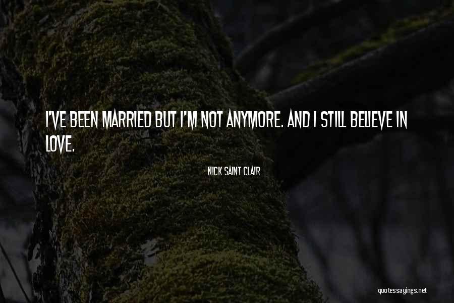 I Still Believe In Love Quotes By Nick Saint Clair I Still Believe In Love Quotes By Nick Saint Clair