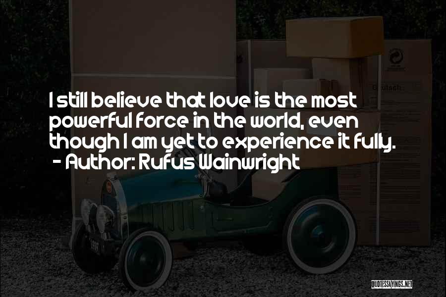 I Still Believe In Love Quotes By Rufus Wainwright