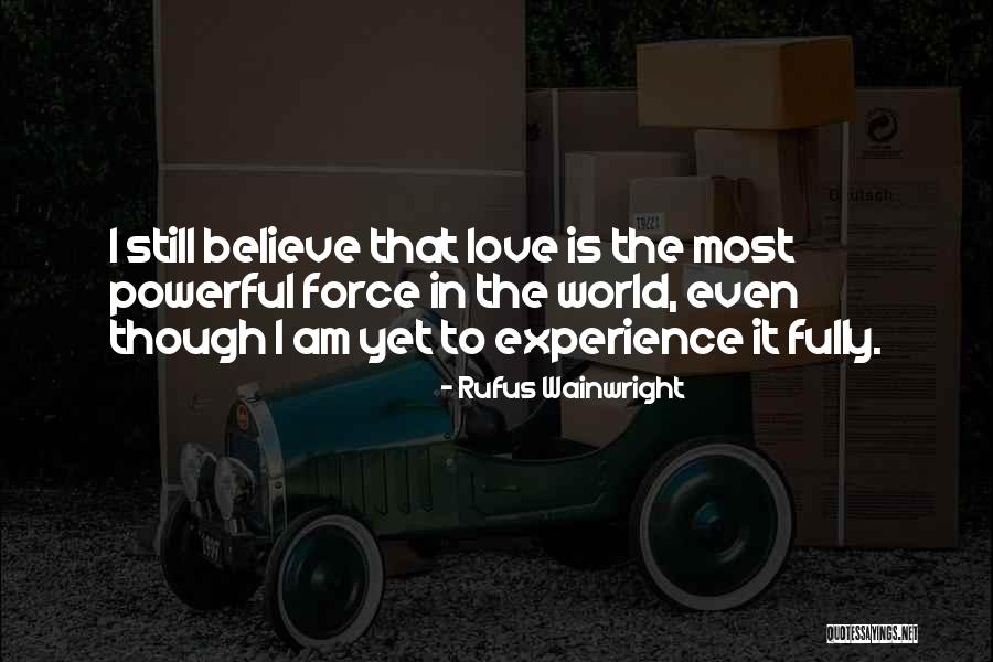 I Still Believe In Love Quotes By Rufus Wainwright