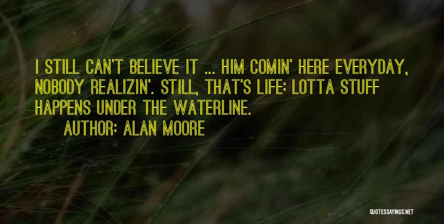 I Still Can't Believe Quotes By Alan Moore